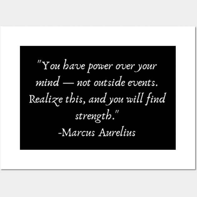 "You have power over your mind — not outside events. Realize this, and you will find strength." Wall Art by Come On In And See What You Find